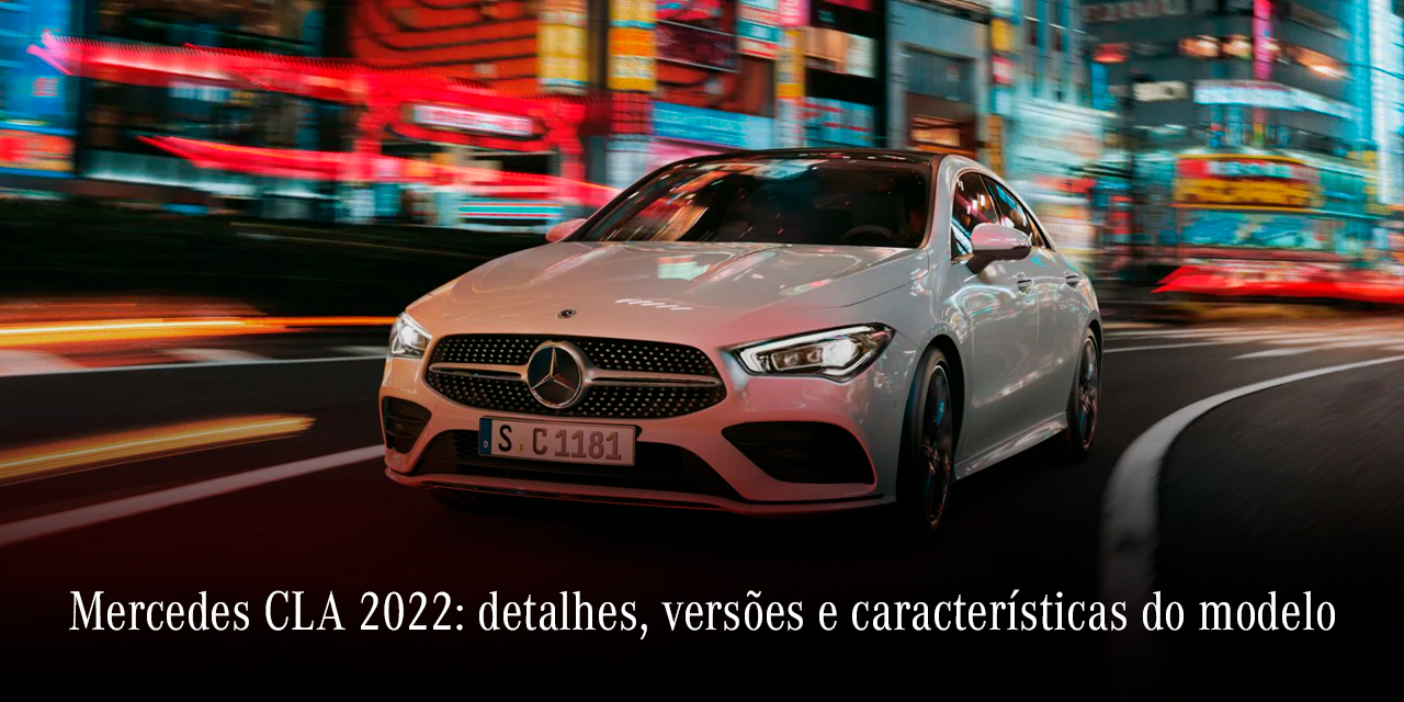 Mercedes CLA 2022: detalhes, versões e diferenciais do modelo Mercedes CLA 2022: detalhes, versões e diferenciais do modelo
