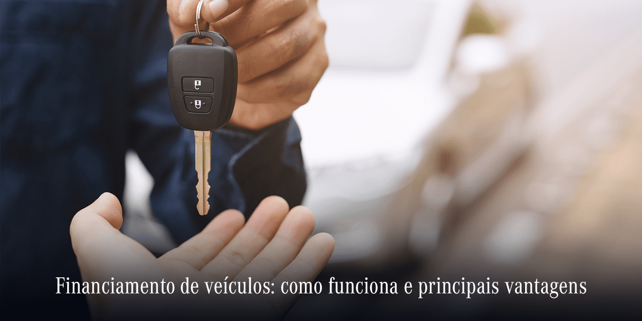 Financiamento de veículos: como funciona e vantagens