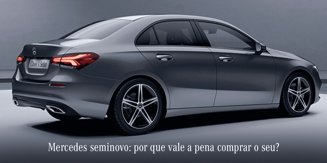 Mercedes-Benz seminovo: entenda porque vale a pena comprar o seu Mercedes-Benz seminovo: entenda porque vale a pena comprar o seu
